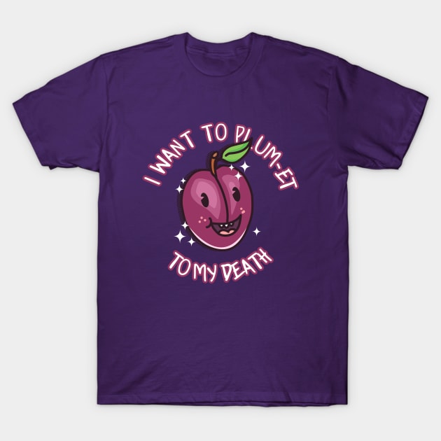I Want To Plum-et To My Death T-Shirt by sadpanda